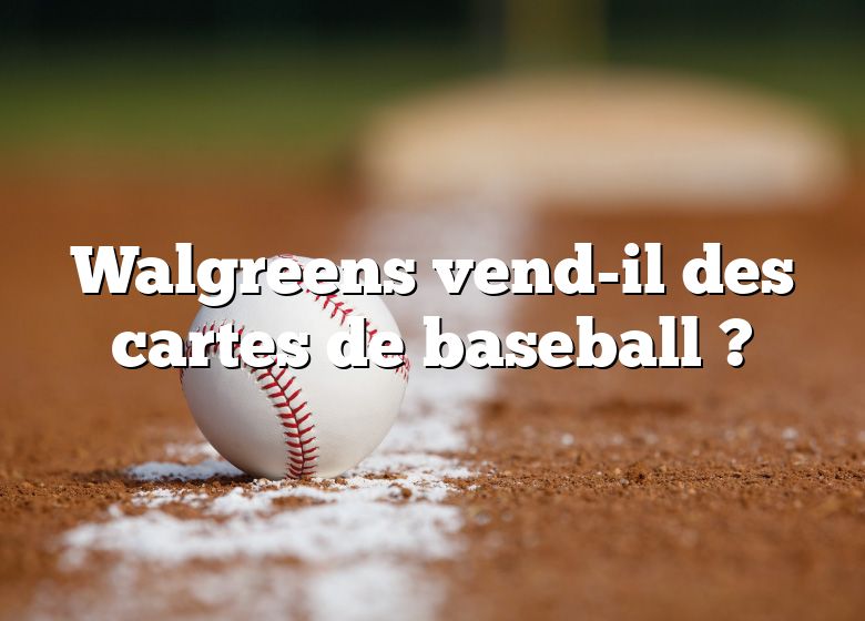 Walgreens vend-il des cartes de baseball ?